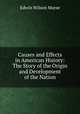 Causes and Effects in American History: The Story of the Origin and Development of the Nation, Edwin Wilson Morse 