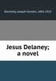 Jesus Delaney; a novel, Donnelly, Joseph Gordon, 1856-1915 