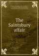 The Saintsbury affair, Long, Lily A. (Lily Augusta), 1862-1927,McFall, J. V., ill,Decorative Designers (Firm). bdd,Little, Brown and Company. pbl,Colonial Press (Boston, Mass.) prt,Colonial Press (Boston, Mass.) elt 
