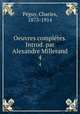 Oeuvres compltes. Introd. par Alexandre Millerand. 4, Charles Peguy 