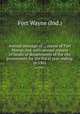 Annual message of . , mayor of Fort Wayne, Ind. with annual reports of heads of departments of the city government for the fiscal year ending . yr.1901, Fort Wayne (Ind.) 