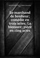 Le marchand de bonheur; comedie en trois actes; La blessure; piece en cinq actes, Kistemaeckers, Henry Hubert Alexandre, 1872- 