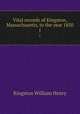 Vital records of Kingston, Massachusetts, to the year 1850. 1, Kingston William Henry 