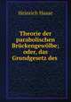 Theorie der parabolischen Bruckengewolbe; oder, das Grundgesetz des ., Heinrich Haase 