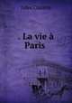 . La vie a Paris ., Jules Claretie 
