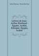 Lettres de Jean-Arthur Rimbaud - Egypte, Arabie, Ethiopie: gypte, Arabie ., Arthur Rimbaud , Paterne Berrichon 