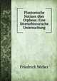 Plantonische Notizen uber Orpheus: Eine litterarhistorische Untersuchung, Friedrich Weber 