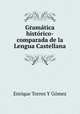 Gramatica historico-comparada de la Lengua Castellana, Enrique Torres Y Gomez 