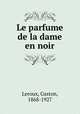 Le parfume de la dame en noir, Leroux, Gaston, 1868-1927 