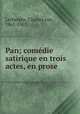 Pan; comedie satirique en trois actes, en prose, Lerberghe, Charles van, 1861-1907 