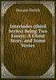 Interludes (third Series) Being Two Essays: A Ghost Story, and Some Verses, Horace Smith 