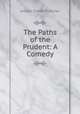 The Paths of the Prudent: A Comedy, Fletcher Joseph Smith 