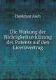 Die Wirkung der Nichtigkeitserklarung des Patents auf den Licenzvertrag, Dankmar Asch 