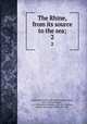 The Rhine, from its source to the sea;. 2, Karl Stieler 