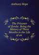 The Prisoner of Zenda: Being the History of Three Months in the Life of an ., Anthony Hope 