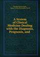 A System of Clinical Medicine Dealing with the Diagnosis, Prognosis, and ., Thomas Dixon Savill , Agnes Forbes Blackadder Savill 