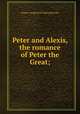 Peter and Alexis, the romance of Peter the Great;, Дмитрий Сергеевич Мережковский 