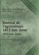 Journal de l`agriculture. 1873 Jan.-June, Barral, J.-A (Jean-Augustin), 1819-1884 