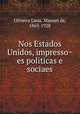 Nos Estados Unidos, impresso?es politicas e sociaes, Oliveira Lima, Manuel de, 1865-1928 