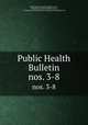 Public Health Bulletin. nos. 3-8, United States Marine Hospital Service , United States Public Health Service, United States Public Health and Marine Hospital Service 