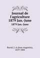 Journal de l`agriculture. 1879 Jan.-June, Barral, J.-A (Jean-Augustin), 1819-1884 