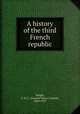A history of the third French republic, Wright, C. H. C. (Charles Henry Conrad), 1869-1957 