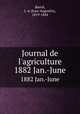 Journal de l`agriculture. 1882 Jan.-June, Barral, J.-A (Jean-Augustin), 1819-1884 