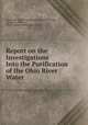 Report on the Investigations Into the Purification of the Ohio River Water ., Cincinnati (Ohio ) Commissioners of waterworks, George W . Fuller, Ohio sanitary engineering company 