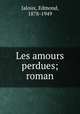 Les amours perdues; roman, Jaloux, Edmond, 1878-1949 
