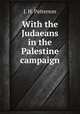 With the Judaeans in the Palestine campaign, J. H. Patterson 