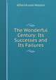 The Wonderful Century: Its Successes and Its Failures, Alfred Russel Wallace 