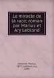 Le miracle de la race; roman par Marius et Ary Leblond, Leblond, Marius, 1877-,Leblond, Ary, 1880- 
