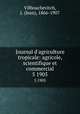 Journal d`agriculture tropicale: agricole, scientifique et commercial. 5 1905, Vilbouchevitch, J. (Jean), 1866-1907 