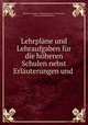 Lehrplane und Lehraufgaben fur die hoheren Schulen nebst Erlauterungen und ., Germany Ministerium fur Wissenschaft 