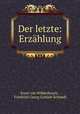 Der letzte: Erzahlung, Ernst von Wildenbruch , Friedrich Georg Gottlob Schmidt 