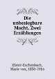 Die unbesiegbare Macht. Zwei Erzahlungen, Ebner-Eschenbach, Marie von, 1830-1916 