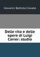 Delle vita e delle opere di Luigi Carrer: studio, Giovanni Battista Crovato 
