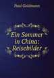 Ein Sommer in China: Reisebilder, Paul Goldmann 