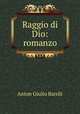 Raggio di Dio: romanzo, Anton Giulio Barrili 