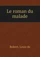 Le roman du malade, Robert, Louis de 