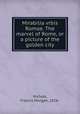 Mirabilia vrbis Romae. The marvel of Rome, or a picture of the golden city, Nichols, Francis Morgan, 1826- 