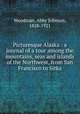 Picturesque Alaska : a journal of a tour among the mountains, seas and islands of the Northwest, from San Francisco to Sitka, Woodman, Abby Johnson, 1828-1921 