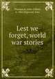 Lest we forget, world war stories, Thompson, John Gilbert, b. 1862,Bigwood, Inez 