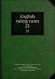 English ruling cases. 21, Campbell, Robert, 1832-1912,Browne, Irving, 1835-1899,Jones, Leonard A. (Leonard Augustus), 1832-1909,Manson, Edward, 1849-1919,Gould, John Melville, 1848-1900 