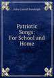 Patriotic Songs: For School and Home, John Carroll Randolph 