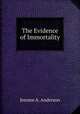 The Evidence of Immortality, Jerome A. Anderson 