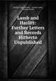 Lamb and Hazlitt: Further Letters and Records Hitherto Unpublished, William Carew Hazlitt , Charles Lamb , William Hazlitt 