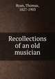 Recollections of an old musician, Ryan, Thomas, 1827-1903 