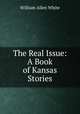 The Real Issue: A Book of Kansas Stories, William Allen White 