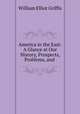 America in the East: A Glance at Our History, Prospects, Problems, and ., William Elliot Griffis 